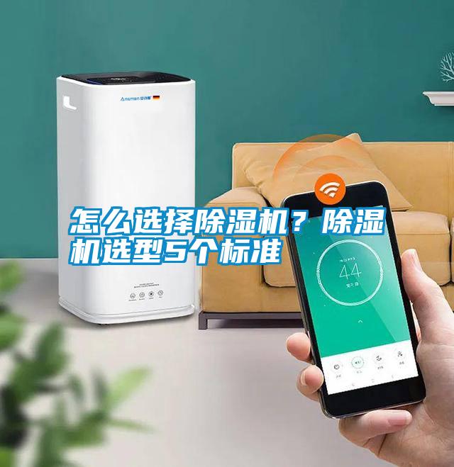 怎么選擇除濕機？除濕機選型5個(gè)標準