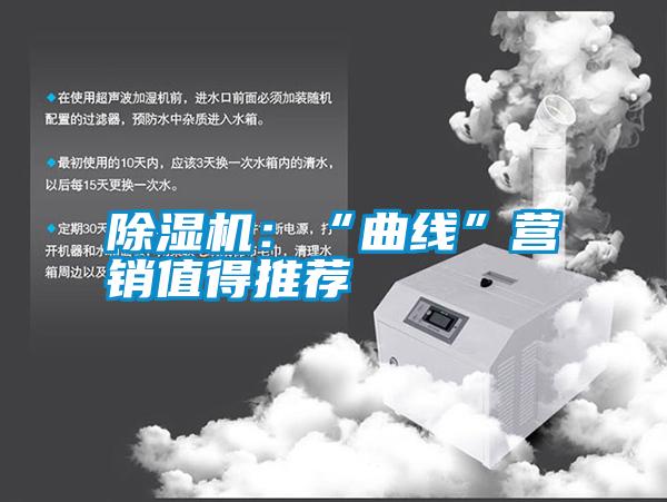 除濕機：“曲線(xiàn)”營(yíng)銷(xiāo)值得推薦