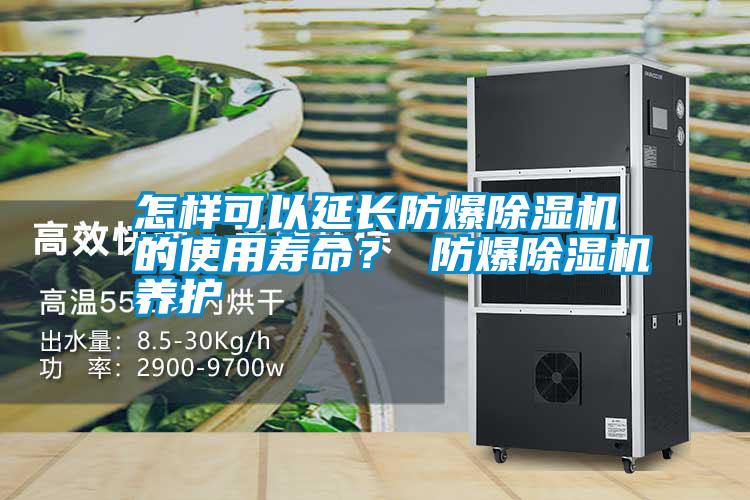 怎樣可以延長(cháng)防爆除濕機的使用壽命？ 防爆除濕機養護