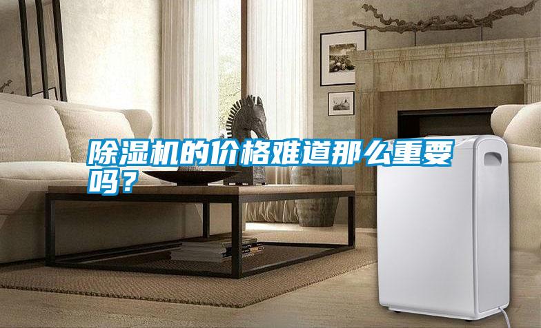 除濕機的價(jià)格難道那么重要嗎？