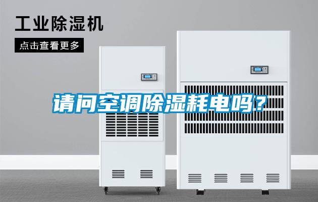 請問(wèn)空調除濕耗電嗎？