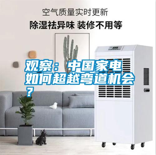 觀(guān)察：中國家電 如何超越彎道機會(huì )？