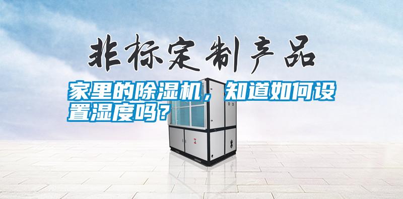 家里的除濕機，知道如何設置濕度嗎？