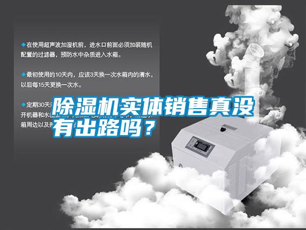 除濕機實(shí)體銷(xiāo)售真沒(méi)有出路嗎？