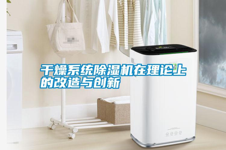 干燥系統除濕機在理論上的改造與創(chuàng  )新