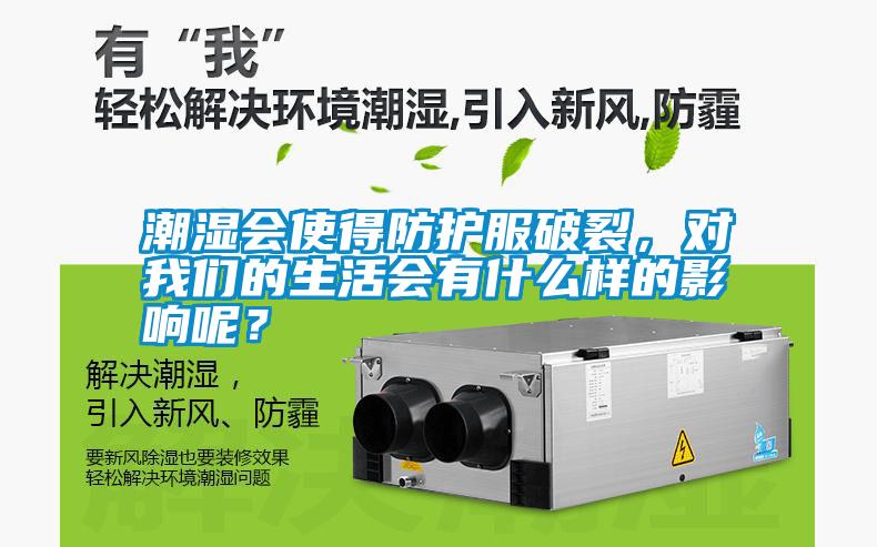 潮濕會(huì )使得防護服破裂，對我們的生活會(huì )有什么樣的影響呢？