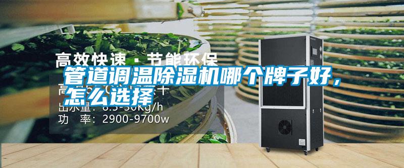 管道調溫除濕機哪個(gè)牌子好，怎么選擇