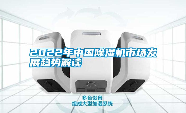 2022年中國除濕機市場(chǎng)發(fā)展趨勢解讀