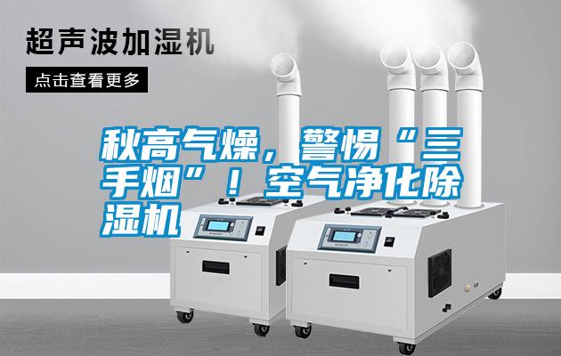 秋高氣燥，警惕“三手煙”！空氣凈化除濕機