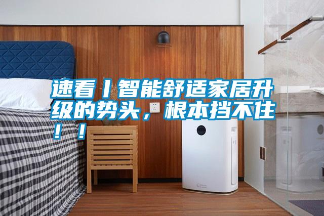 速看丨智能舒適家居升級的勢頭，根本擋不?。?！