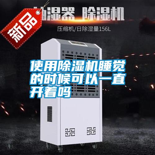 使用除濕機睡覺(jué)的時(shí)候可以一直開(kāi)著(zhù)嗎