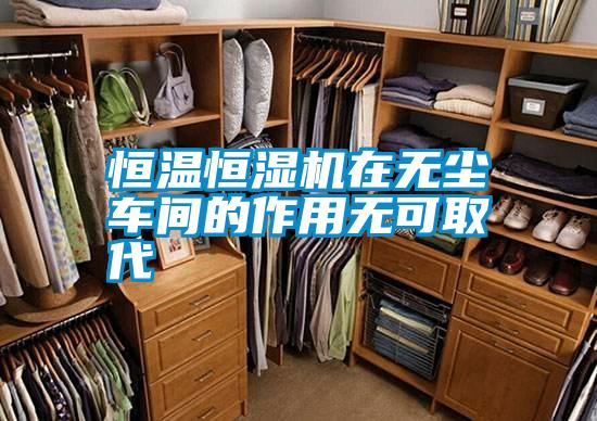 恒溫恒濕機在無(wú)塵車(chē)間的作用無(wú)可取代