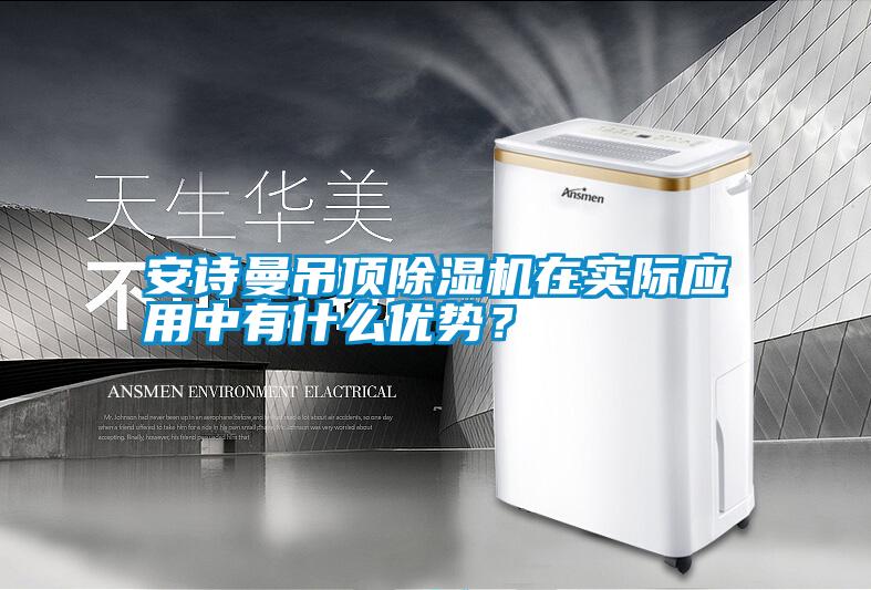 安詩(shī)曼吊頂除濕機在實(shí)際應用中有什么優(yōu)勢？