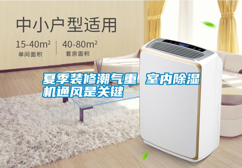 夏季裝修潮氣重 室內除濕機通風(fēng)是關(guān)鍵