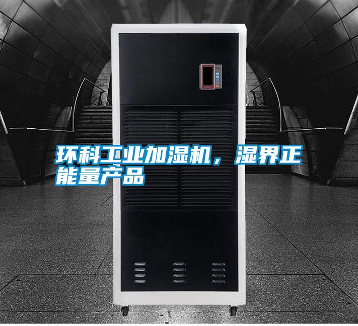 環(huán)科工業(yè)加濕機，濕界正能量產(chǎn)品
