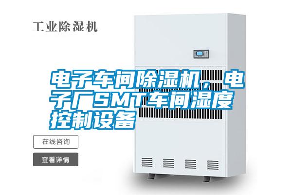 電子車(chē)間除濕機，電子廠(chǎng)SMT車(chē)間濕度控制設備