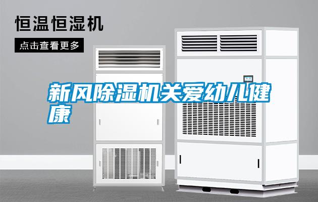 新風(fēng)除濕機關(guān)愛(ài)幼兒健康