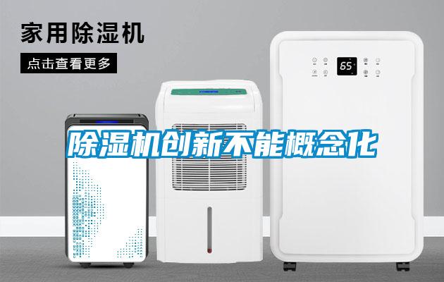 除濕機創(chuàng )新不能概念化