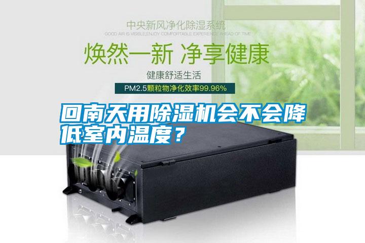 回南天用除濕機會(huì )不會(huì )降低室內溫度？