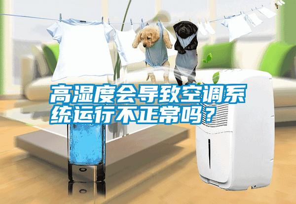 高濕度會(huì )導致空調系統運行不正常嗎？