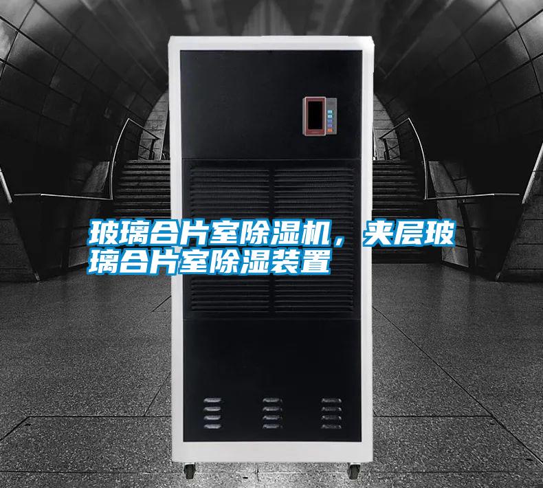 玻璃合片室除濕機，夾層玻璃合片室除濕裝置