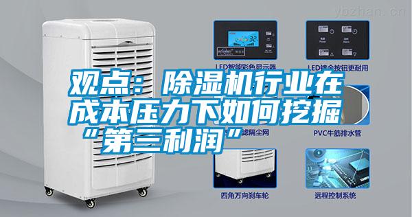 觀(guān)點(diǎn)：除濕機行業(yè)在成本壓力下如何挖掘“第三利潤”