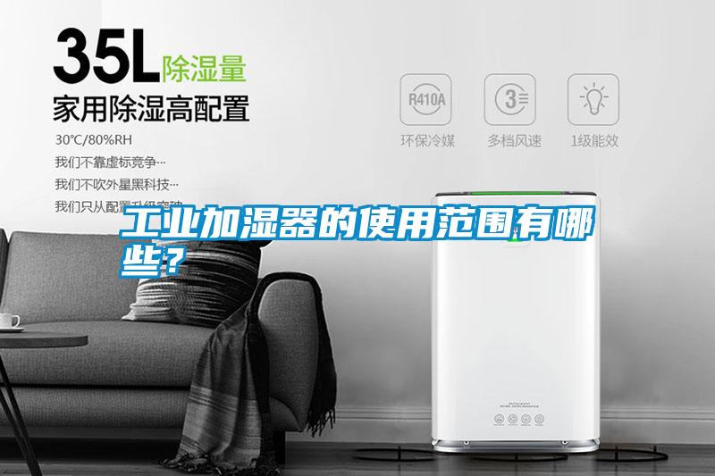 工業(yè)加濕器的使用范圍有哪些？