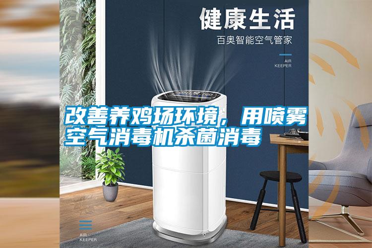 改善養雞場(chǎng)環(huán)境，用噴霧空氣消毒機殺菌消毒