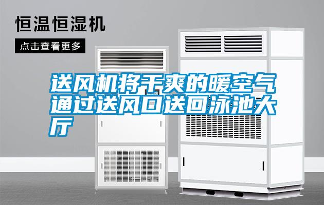 送風(fēng)機將干爽的暖空氣通過(guò)送風(fēng)口送回泳池大廳