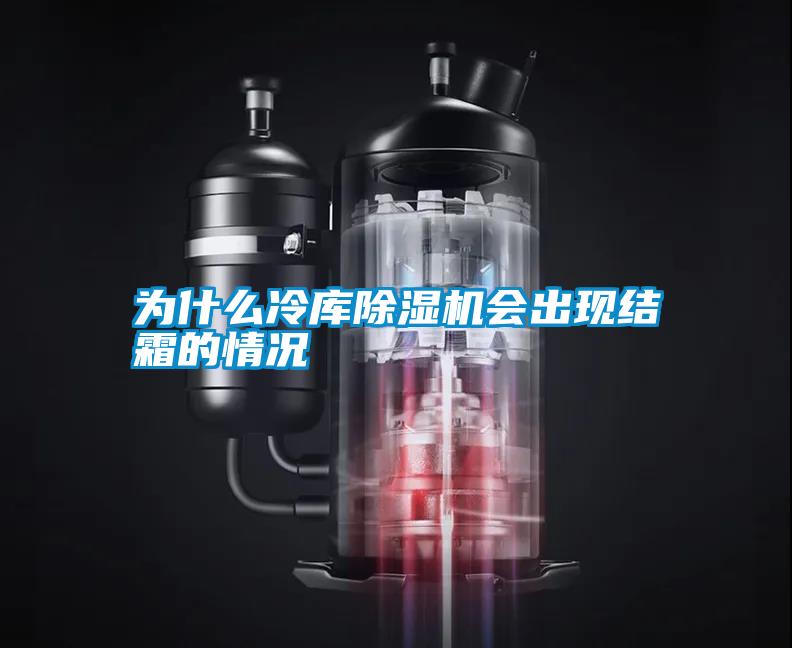 為什么冷庫除濕機會(huì )出現結霜的情況