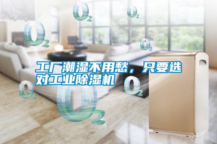 工廠(chǎng)潮濕不用愁，只要選對工業(yè)除濕機