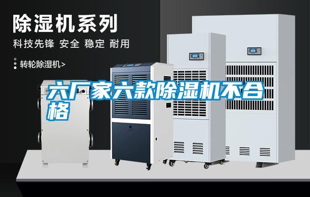 六廠(chǎng)家六款除濕機不合格
