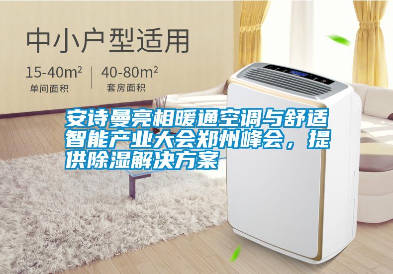 安詩(shī)曼亮相暖通空調與舒適智能產(chǎn)業(yè)大會(huì )鄭州峰會(huì )，提供除濕解決方案