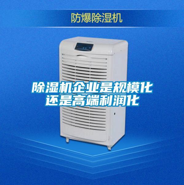 除濕機企業(yè)是規?；€是高端利潤化