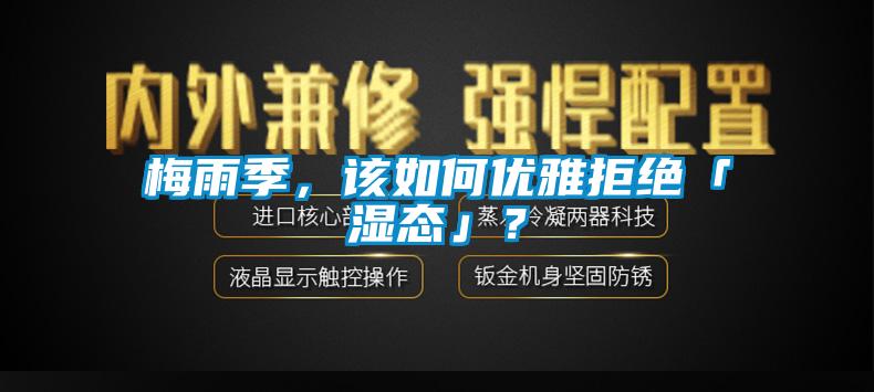 梅雨季，該如何優(yōu)雅拒絕「濕態(tài)」？