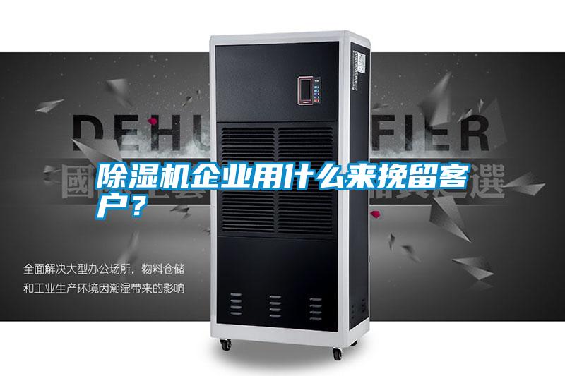 除濕機企業(yè)用什么來(lái)挽留客戶(hù)？