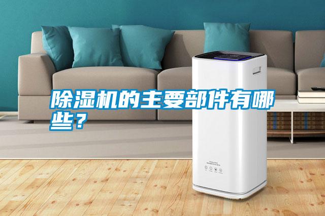 除濕機的主要部件有哪些？