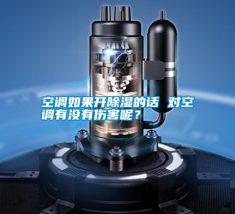 空調如果開(kāi)除濕的話(huà) 對空調有沒(méi)有傷害呢？