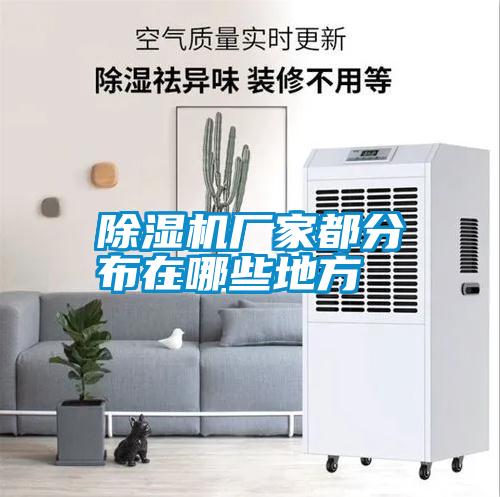 除濕機廠(chǎng)家都分布在哪些地方