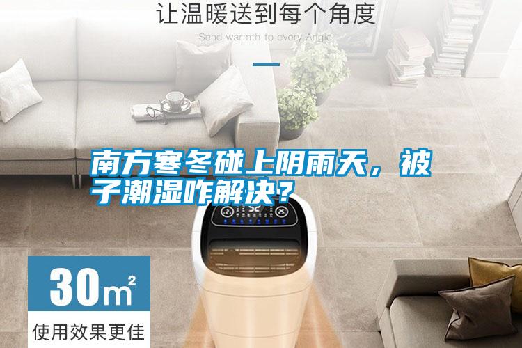 南方寒冬碰上陰雨天，被子潮濕咋解決？