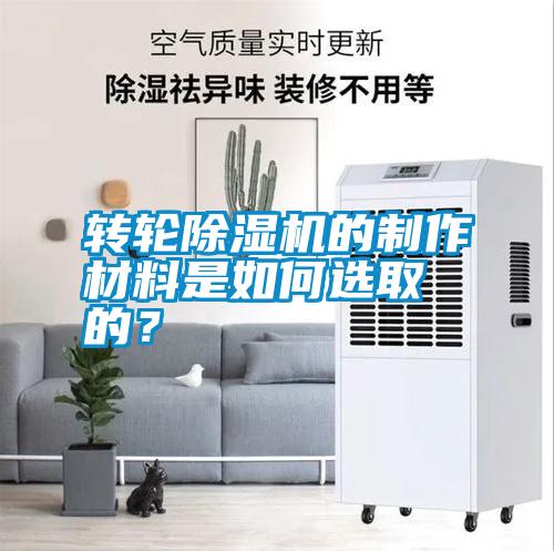 轉輪除濕機的制作材料是如何選取的？