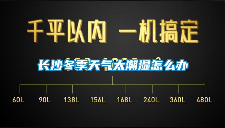 長(cháng)沙冬季天氣太潮濕怎么辦