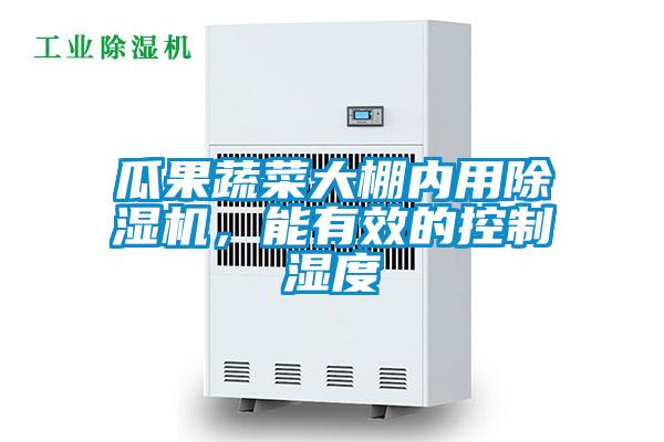 瓜果蔬菜大棚內用除濕機，能有效的控制濕度