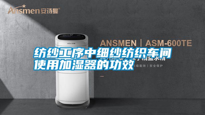 紡紗工序中細紗紡織車(chē)間使用加濕器的功效