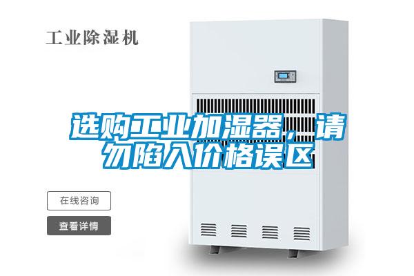 選購工業(yè)加濕器，請勿陷入價(jià)格誤區
