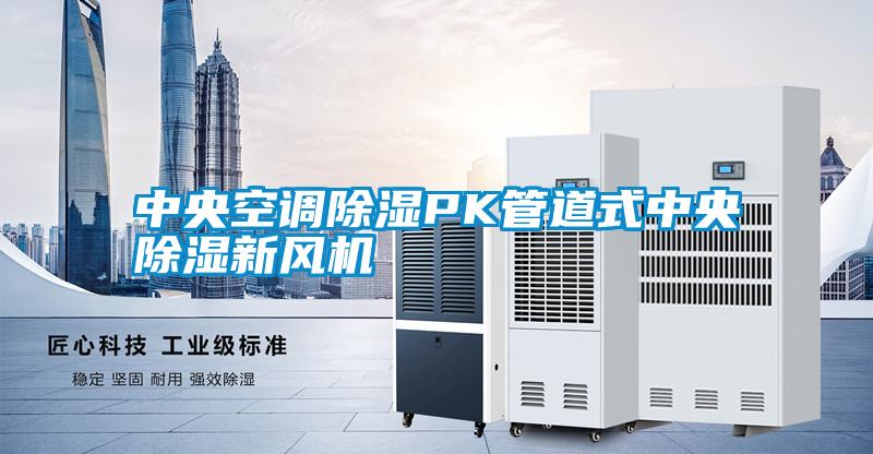 中央空調除濕PK管道式中央除濕新風(fēng)機