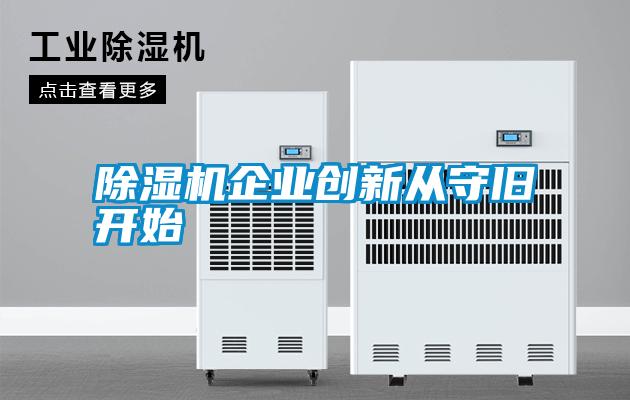 除濕機企業(yè)創(chuàng  )新從守舊開(kāi)始