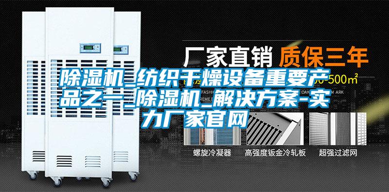 除濕機_紡織干燥設備重要產(chǎn)品之一_除濕機_解決方案-實(shí)力廠(chǎng)家官網(wǎng)