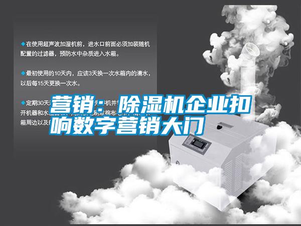 營(yíng)銷(xiāo)：除濕機企業(yè)扣響數字營(yíng)銷(xiāo)大門(mén)