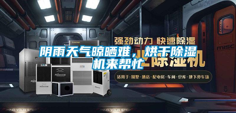 陰雨天氣晾曬難，烘干除濕機來(lái)幫忙